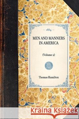 Men and Manners in America: (Volume 2) Thomas Hamilton 9781429001694 Applewood Books