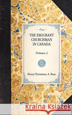 Emigrant Churchman in Canada (Volume 1): (Volume 1) Rose, A. 9781429002745 Applewood Books