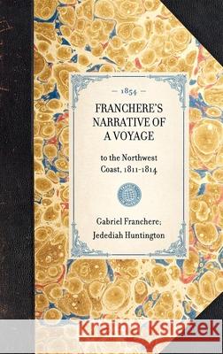 Franchere's Narrative of a Voyage: To the Northwest Coast, 1811-1814 Gabriel Franchere Jedediah Huntington 9781429003063 Applewood Books