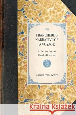 Franchere's Narrative of a Voyage: To the Northwest Coast, 1811-1814 Gabriel Franchere Jedediah Huntington 9781429003070 Applewood Books