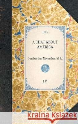 Chat about America: October and November, 1884 J. P 9781429004640 Applewood Books