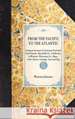 From the Pacific to the Atlantic: Being an Account of a Journey Overland from Eureka, Humboldt Co., California, to Webster, Worcester Co., Mass., with Warren Johnson 9781429004787 Applewood Books