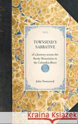 Townsend's Narrative: Of a Journey Across the Rocky Mountains to the Columbia River John Townsend 9781429005500 Applewood Books