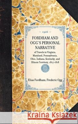 Fordham and Ogg's Personal Narrative: Of Travels in Virginia, Maryland, Pennsylvania, Ohio, Indiana, Kentucky, and Illinois Territory, 1817-1818 Elias Fordham Frederic Ogg 9781429005548 Applewood Books
