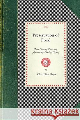 Preservation of Food: Home Canning, Preserving, Jelly-Making, Pickling, Drying Olive Hayes 9781429010535 Applewood Books