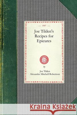 Joe Tilden's Recipes for Epicures Joe Tilden, Sequoia Press Berkeley Calif, Alexander Robertson 9781429010610 Applewood Books