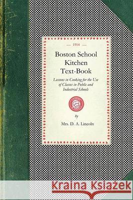 Boston School Kitchen Text-Book: Lessons in Cooking for the Use of Classes in Public and Industrial Schools Mary Johnson Lincoln 9781429012348