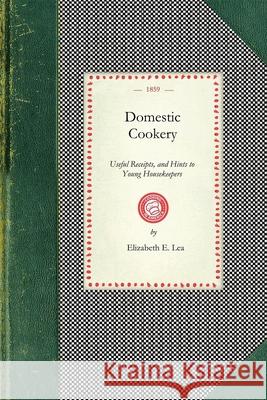 Domestic Cookery, Useful Receipts, and Hints to Young Housekeepers E. Lea Elizabet 9781429012355 Applewood Books