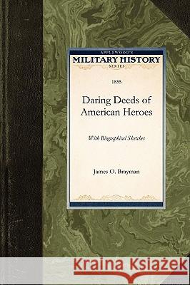 Daring Deeds of American Heroes: With Biographical Sketches James O Brayman 9781429021227 Applewood Books