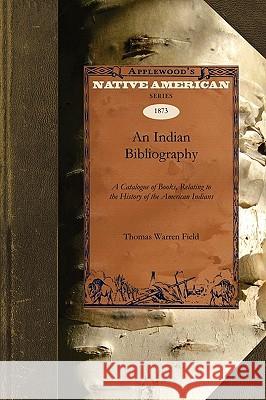 An Indian Bibliography: A Catalogue of Books, Relating to the History of the American Indians Warren Field Thoma Thomas Field 9781429022620 Applewood Books