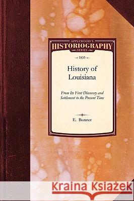 History of Louisiana: From Its First Discovery and Settlement to the Present Time Bunner E Bunner, Charles Gayarre, E Bunner 9781429022958 Applewood Books