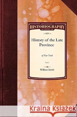 History of the Late Province of New: Vol. 2 Smith Willia William, Jr. Smith 9781429023139 Applewood Books