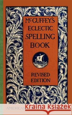 McGuffey's Eclectic Spelling Book William McGuffey 9781429041034 Applewood Books