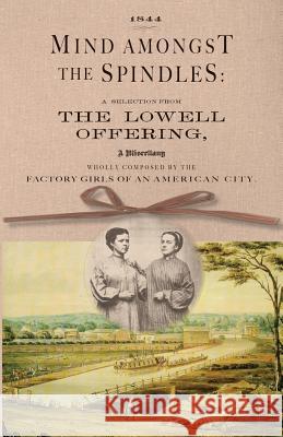 Mind Amongst the Spindles: A Selection from the Lowell Offering Charles Knight 9781429041317 Applewood Books
