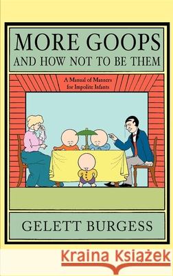 More Goops and How Not to Be Them: A Manual of Manners for Impolite Infants, Depicting the Characteristics of Many Naughty and Thoughtless Children, w  9781429042840 Applewood Books