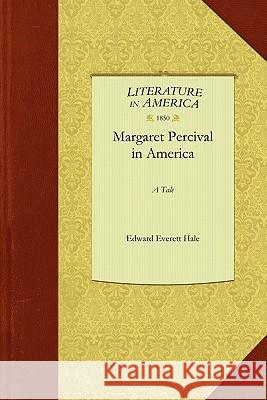 Margaret Percival in America: A Tale Everett Hale Edwar Edward Hale 9781429044943