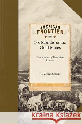 Six Months in the Gold Mines: From a Journal of Three Years' Residence in Upper and Lower California 1847-8-9 E. Gould Buffum 9781429045469 Applewood Books