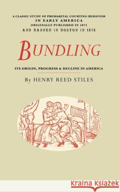 Bundling: Its Origin, Progress, and Decline in America Henry Stiles 9781429045582