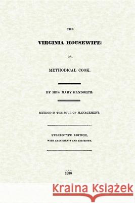 Virginia Housewife: Or, Methodical Cook Randolph, Mary 9781429090063 Applewood Books