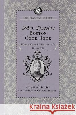 Mrs. Lincoln's Boston Cook Book: What to Do and What Not to Do in Cooking Mary Lincoln 9781429090100 Applewood Books