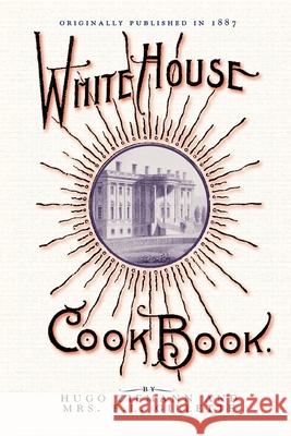 White House Cook Book: A Comprehensive Cyclopedia of Information for the Home Fanny Gillette, Hugo Ziemann 9781429090209 Applewood Books