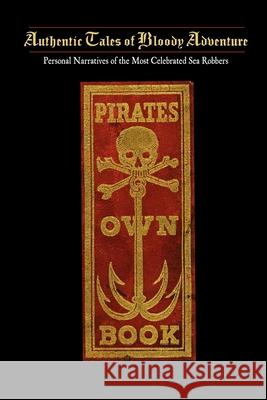 Pirates Own Book: Or Authentic Narratives of the Lives, Exploits, and Executions of the Most Celebrated Sea Robbers Charles Ellms 9781429090605 Applewood Books