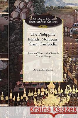 The Philippine Islands, Moluccas, Siam..: At the Close of the Sixteenth Century Antonio De Morga 9781429091398