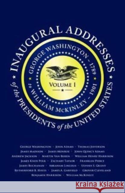 Inaugural Addresses of the Presidents V1: Volume 1: George Washington (1789) to William McKinley (1901) Applewood Books 9781429093262 Applewood Books
