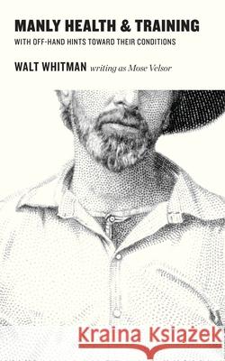 Manly Health and Training with Off-Hand Hints Towards Their Conditions Walt Whitman Mose Velsor 9781429094078 Applewood Books