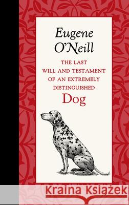 The Last Will and Testament of an Extremely Distinguished Dog Eugene O'Neill 9781429096072 American Roots