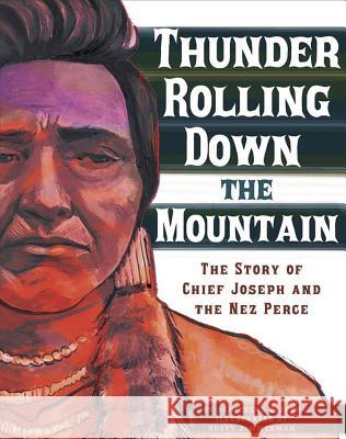 Thunder Rolling Down the Mountain: The Story of Chief Joseph and the Nez Perce Agnieszka Biskup Rusty Zimmerman 9781429654722 