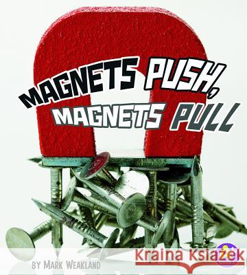 Magnets Push, Magnets Pull Mark Weakland 9781429661478 A+ Books