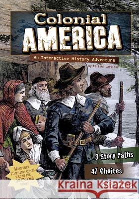 Colonial America: An Interactive History Adventure Allison Lassieur 9781429662772 You Choose Books