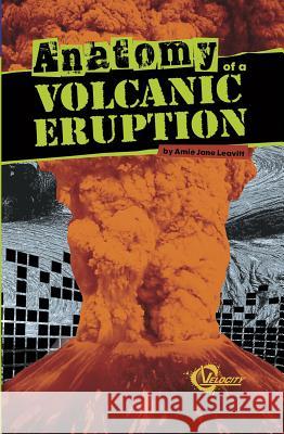 Anatomy of a Volcanic Eruption Amie Jane Leavitt 9781429673570 Capstone Press