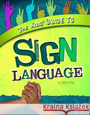 The Kids' Guide to Sign Language Kathryn Clay 9781429684262 Capstone Press