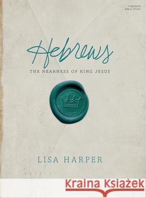 Hebrews Bible Study Book: The Nearness of King Jesus Lisa Harper 9781430053620 B&h Publishing