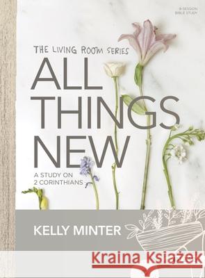 All Things New - Bible Study Book: A Study on 2 Corinthians Kelly Minter 9781430055044