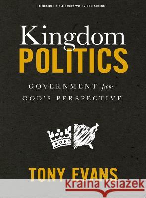 Kingdom Politics - Bible Study Book with Video Access: Government from God's Perspective Tony Evans 9781430085263