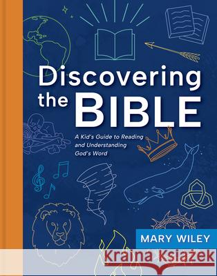 Discovering the Bible: A Kid's Guide to Reading and Understanding God's Word Mary Wiley 9781430088714 B&H Publishing Group