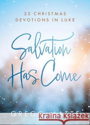 Salvation Has Come: 25 Christmas Devotions in Luke Gregg Matte 9781430091936 B&h Publishing