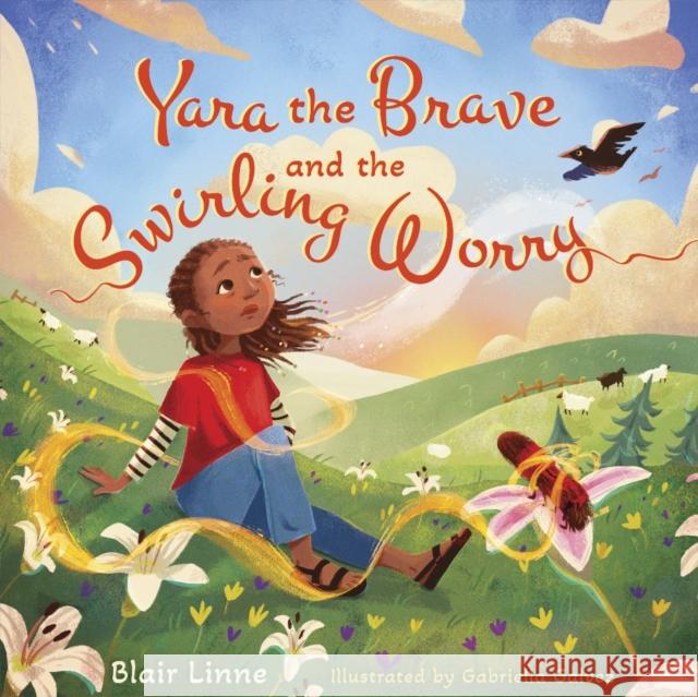 Yara the Brave and the Swirling Worry Blair Linne Gabrielle Galvez 9781430096405 B&H Publishing Group