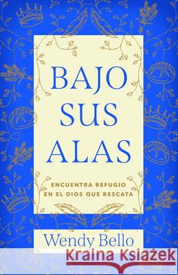 Bajo Sus Alas (Under His Wings) Wendy Bello 9781430096481