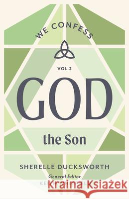 God the Son: We Confess, Volume 2 Sherelle Ducksworth Keith S. Whitfield 9781430097167 B&H Books