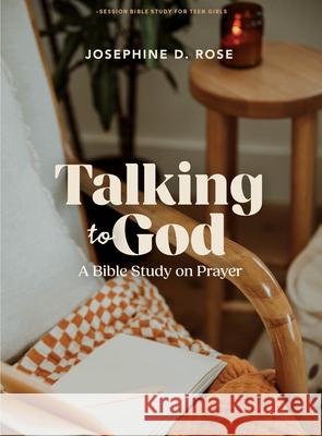 Talking To God - Teen Girls’ Bible Study Book Josephine D. Rose 9781430097297 Lifeway Church Resources