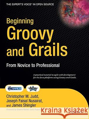 Beginning Groovy and Grails: From Novice to Professional Shingler, Jim 9781430210450 Apress