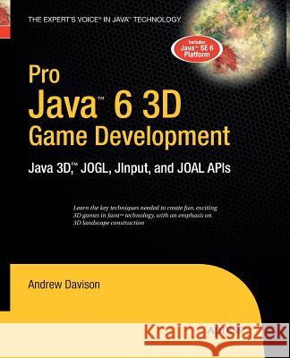 Pro Java 6 3D Game Development: Java 3d, Jogl, Jinput and Joal APIs Davison, Andrew 9781430211860