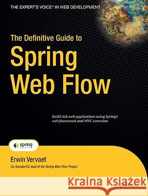 The Definitive Guide to Spring Web Flow Erwin Vervaet 9781430216247 Apress