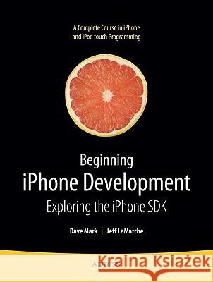 Beginning iPhone Development: Exploring the iPhone SDK LaMarche, Jeff 9781430216261