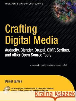 crafting digital media: audacity, blender, drupal, gimp, scribus, and other open source tools  James, Daniel 9781430218876
