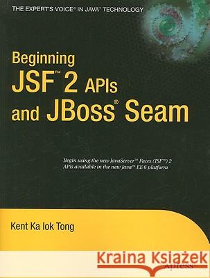 Beginning Jsf(tm) 2 APIs and Jboss(r) Seam Tong, Kent Ka Iok 9781430219224 Apress